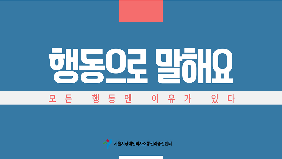 1페이지 행동으로 말해요. 모든 행동엔 이유가 있다. 서울시장애인의사소통권리증진센터