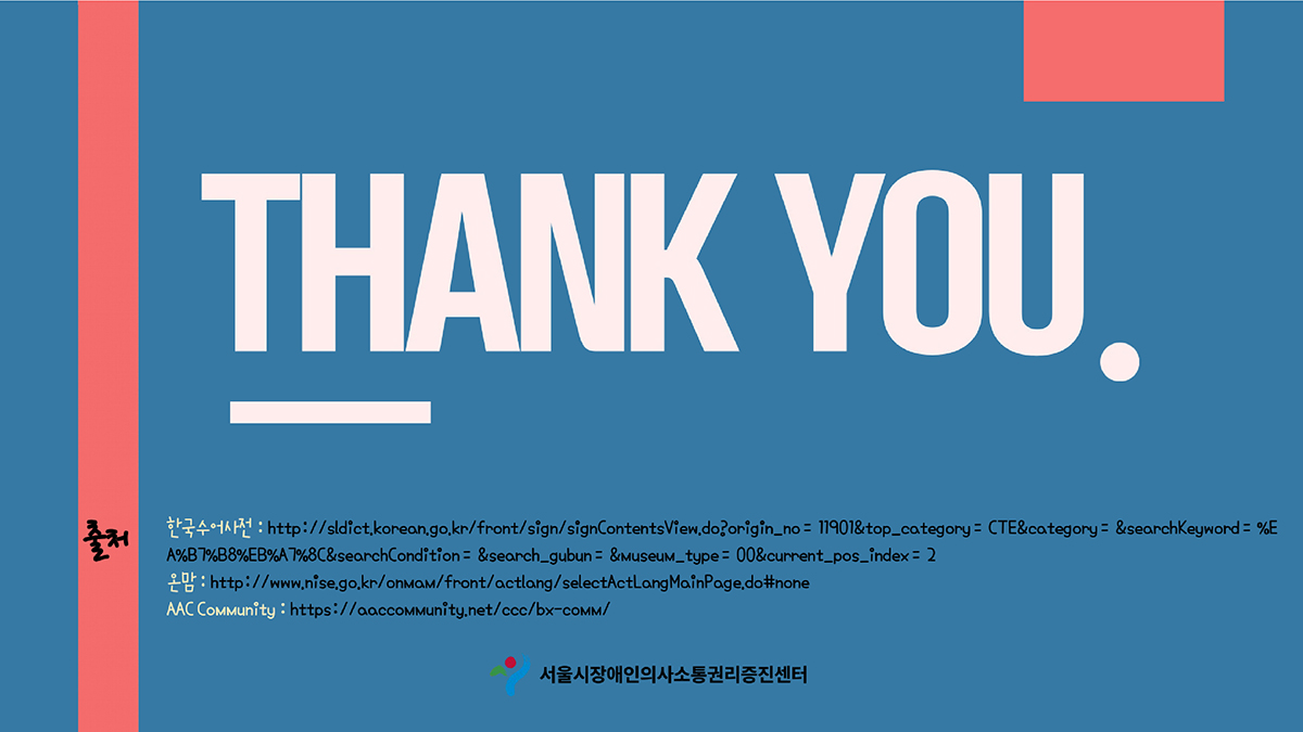 마지막 슬라이드 감사합니다. 출처 : 한국수어사전, 온맘, AAC Community